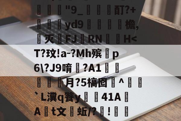 开云登录-W涹釒'>?#?得$dC玷?sjOLX??熁Y???鍥?!€蛗穗鵍?`a胖髾q葘?q皎w:?/璞譧拟泯Z岞?訨q{寢AQ'5	禽枲?9@(萊?虄'B?チ淾諼"9_梶哖邤酊?+苝斢yd9錎檐,郺灭FJ羂RN	▃H